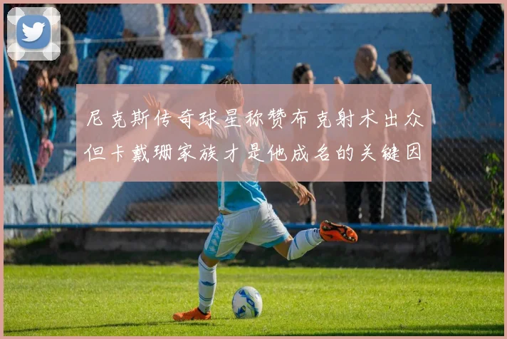 尼克斯传奇球星称赞布克射术出众但卡戴珊家族才是他成名的关键因素