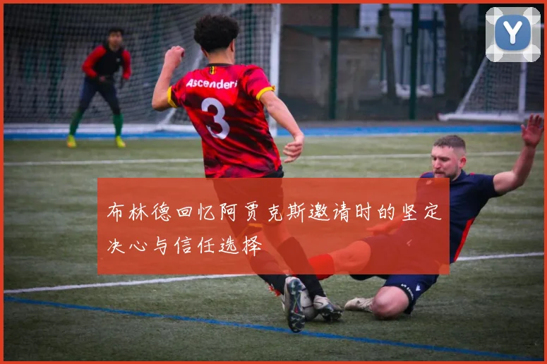 布林德回忆阿贾克斯邀请时的坚定决心与信任选择