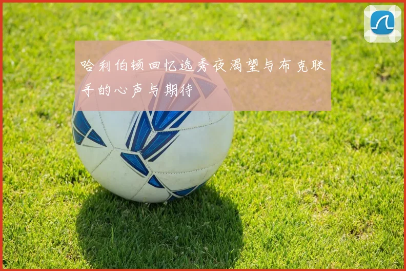 哈利伯顿回忆选秀夜渴望与布克联手的心声与期待