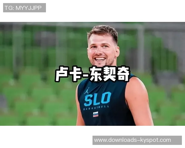 东契奇谈休赛期训练成果体能提升状态更佳信心满满 东契奇谈休赛期训练成果体能提升状态更佳信心满满