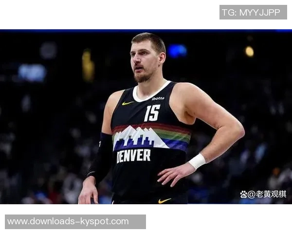 约基奇近期表现惊艳场均45分185板135助创历史新高